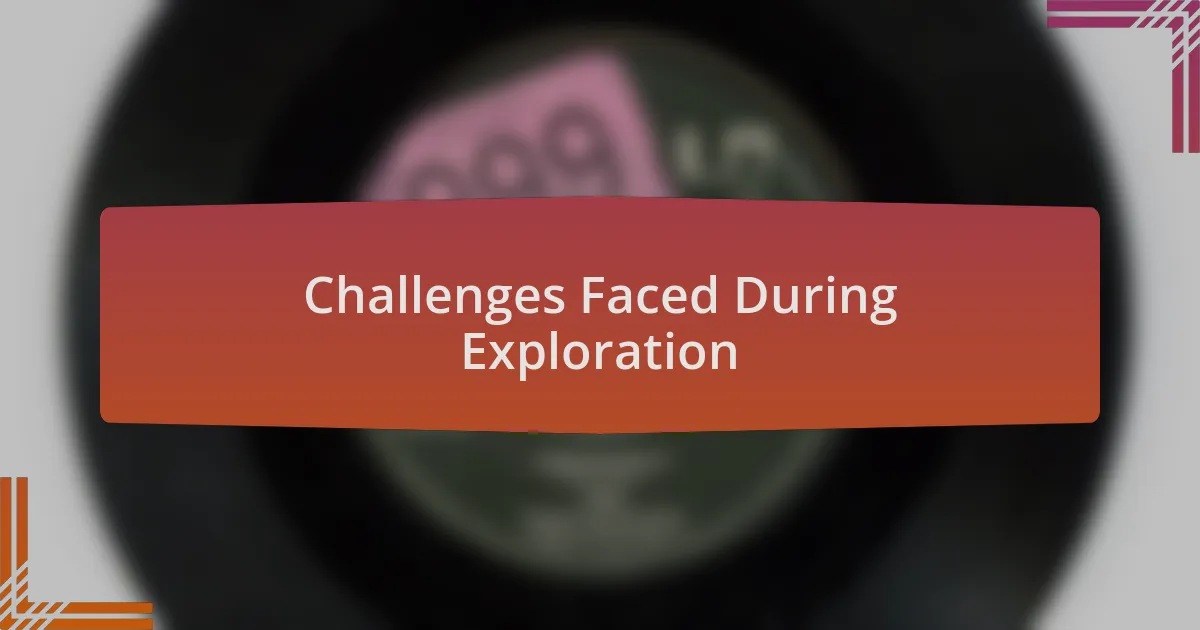 Challenges Faced During Exploration