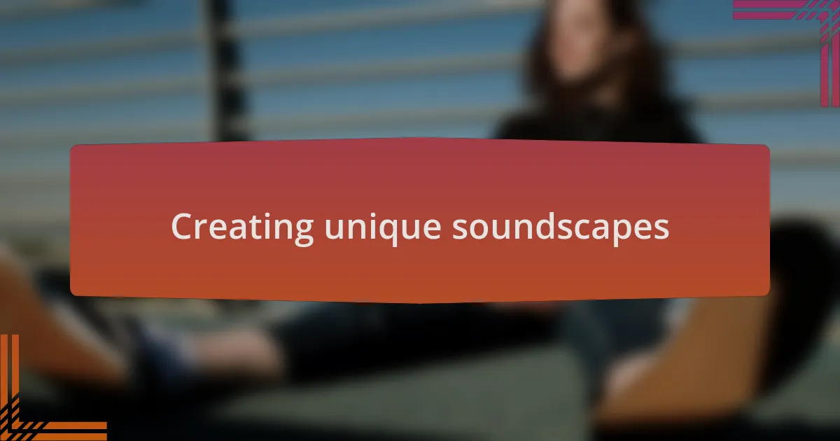Creating unique soundscapes