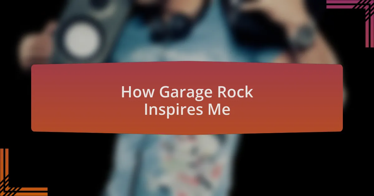 How Garage Rock Inspires Me