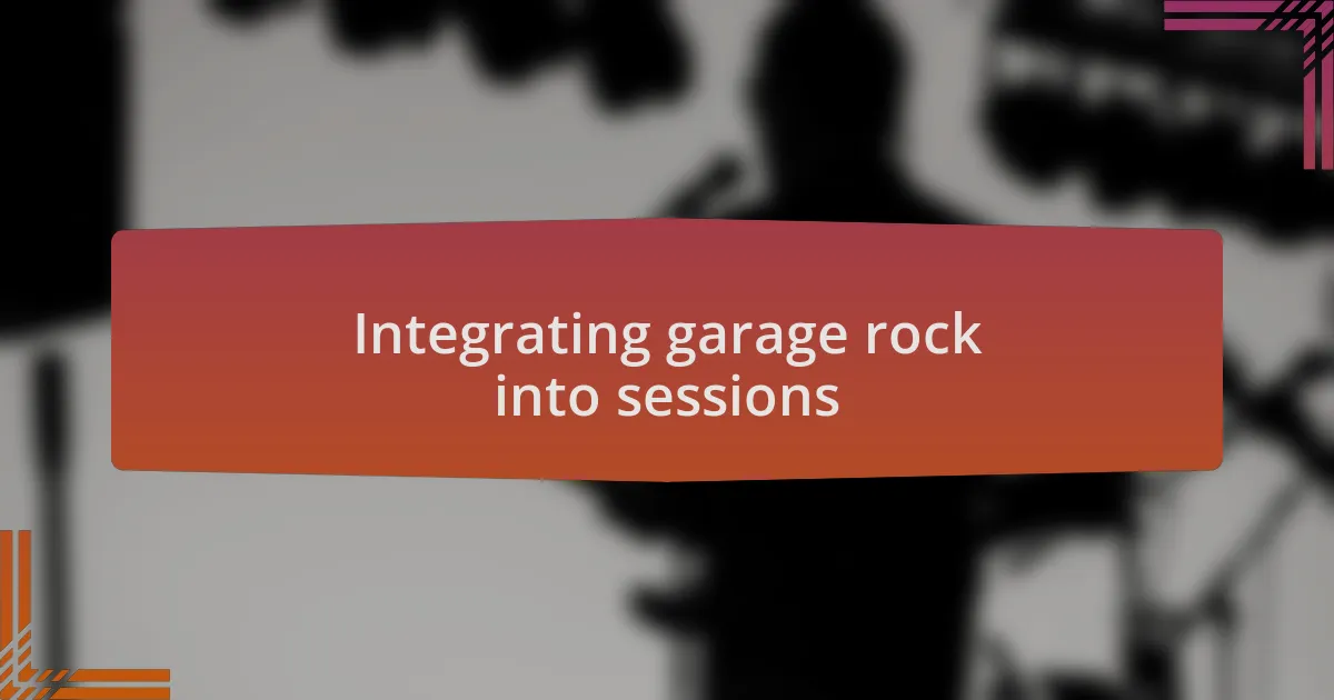 Integrating garage rock into sessions
