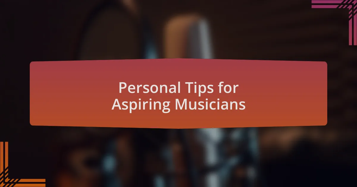 Personal Tips for Aspiring Musicians
