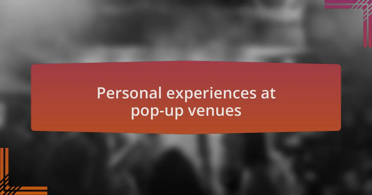 Personal experiences at pop-up venues