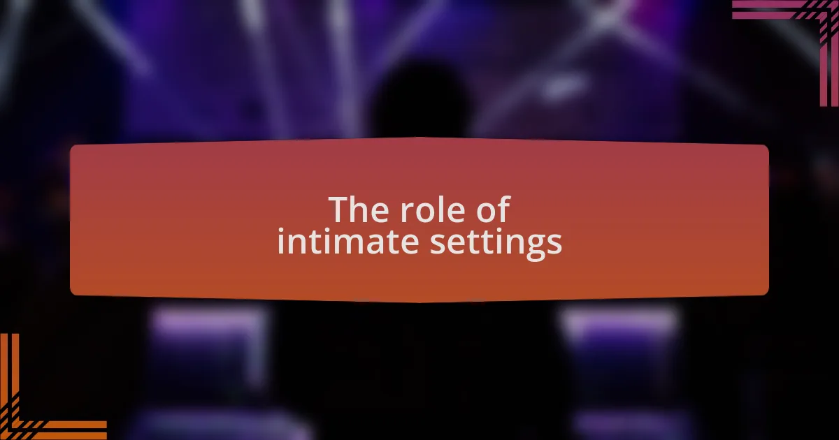The role of intimate settings