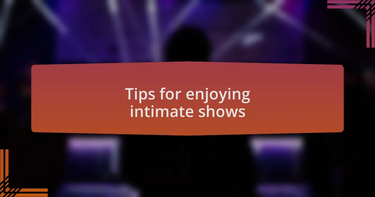 Tips for enjoying intimate shows