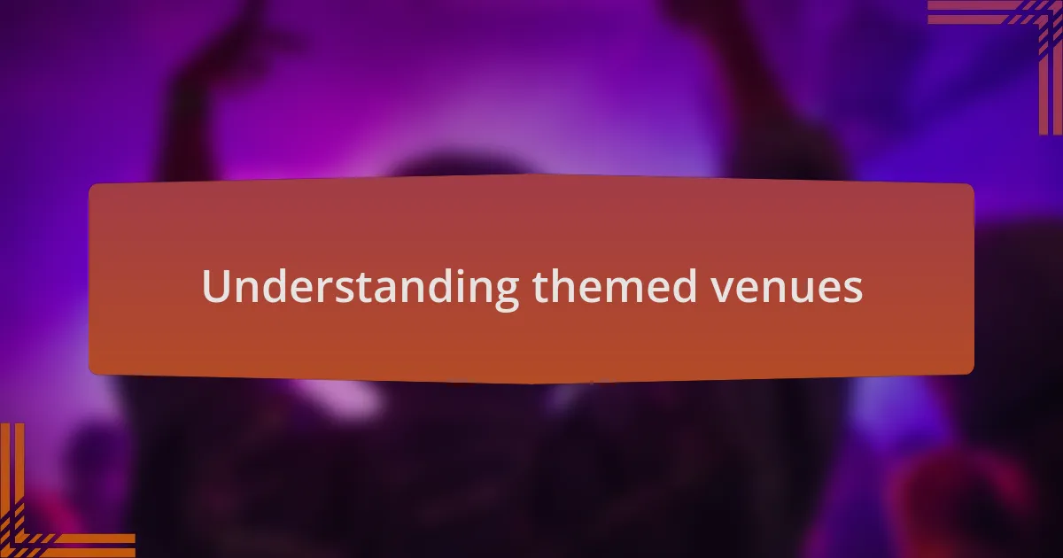 Understanding themed venues