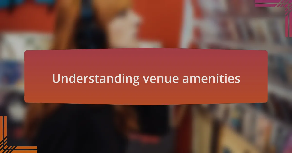Understanding venue amenities